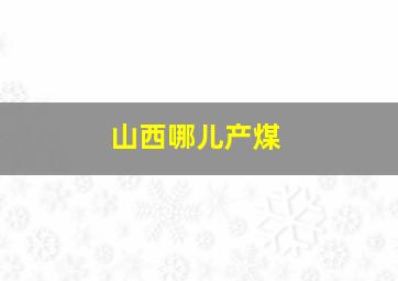 山西哪儿产煤