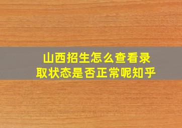 山西招生怎么查看录取状态是否正常呢知乎