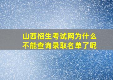 山西招生考试网为什么不能查询录取名单了呢