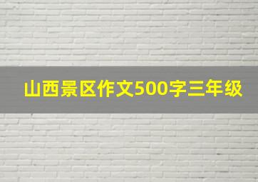 山西景区作文500字三年级