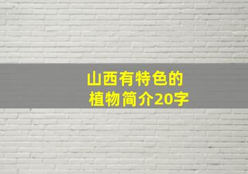 山西有特色的植物简介20字