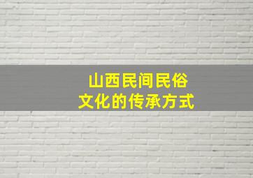 山西民间民俗文化的传承方式