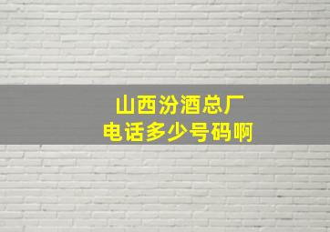 山西汾酒总厂电话多少号码啊