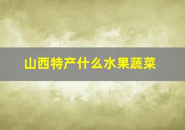 山西特产什么水果蔬菜