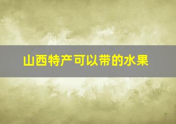 山西特产可以带的水果