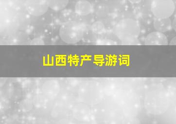 山西特产导游词