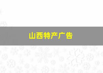 山西特产广告