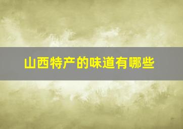 山西特产的味道有哪些