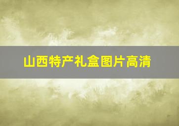 山西特产礼盒图片高清