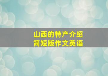 山西的特产介绍简短版作文英语