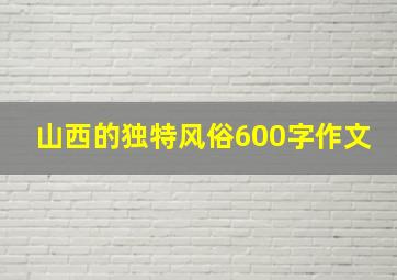 山西的独特风俗600字作文