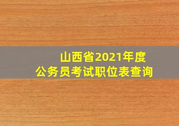 山西省2021年度公务员考试职位表查询