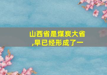 山西省是煤炭大省,早已经形成了一