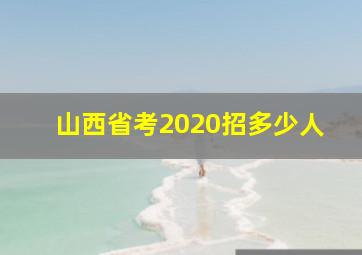 山西省考2020招多少人