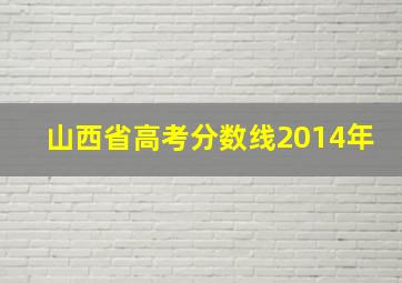 山西省高考分数线2014年