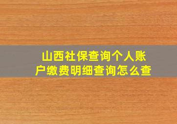 山西社保查询个人账户缴费明细查询怎么查