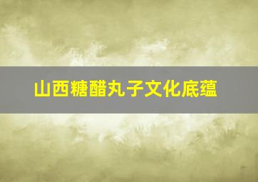 山西糖醋丸子文化底蕴