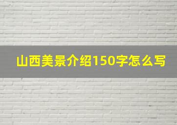 山西美景介绍150字怎么写