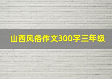 山西风俗作文300字三年级