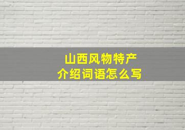 山西风物特产介绍词语怎么写