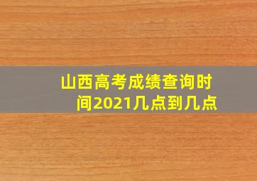 山西高考成绩查询时间2021几点到几点