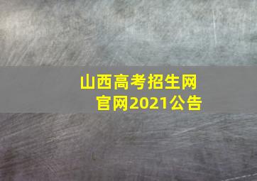 山西高考招生网官网2021公告