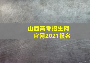 山西高考招生网官网2021报名