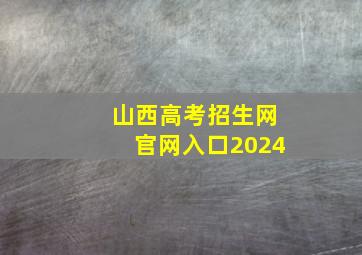 山西高考招生网官网入口2024