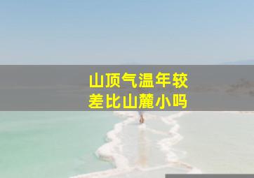 山顶气温年较差比山麓小吗