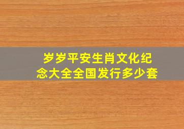 岁岁平安生肖文化纪念大全全国发行多少套