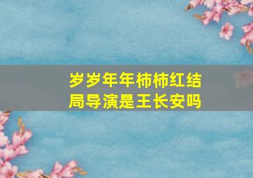 岁岁年年柿柿红结局导演是王长安吗