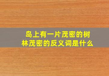 岛上有一片茂密的树林茂密的反义词是什么