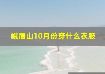 峨眉山10月份穿什么衣服