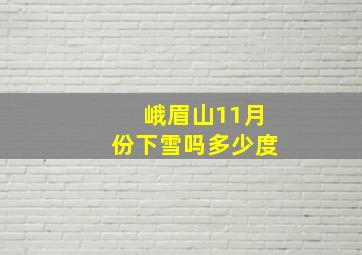 峨眉山11月份下雪吗多少度