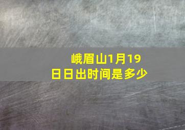 峨眉山1月19日日出时间是多少