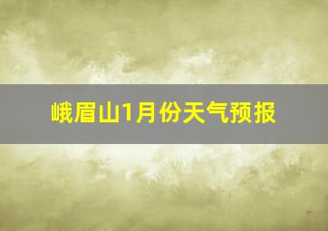 峨眉山1月份天气预报