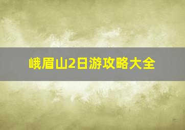 峨眉山2日游攻略大全