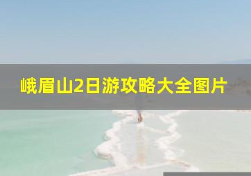 峨眉山2日游攻略大全图片