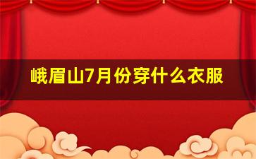 峨眉山7月份穿什么衣服