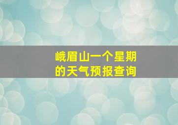 峨眉山一个星期的天气预报查询