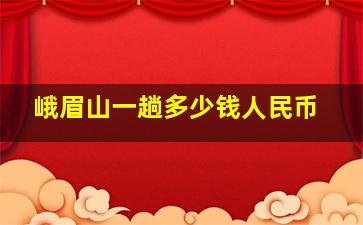 峨眉山一趟多少钱人民币