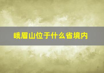 峨眉山位于什么省境内