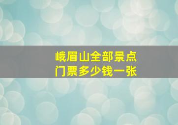 峨眉山全部景点门票多少钱一张