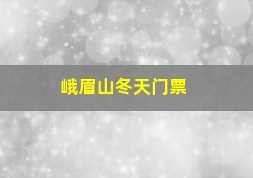 峨眉山冬天门票