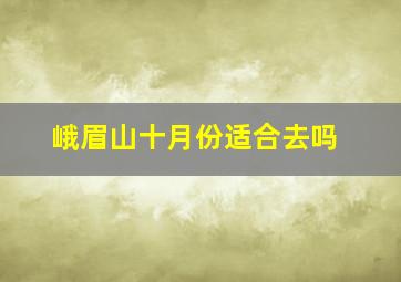 峨眉山十月份适合去吗