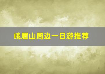 峨眉山周边一日游推荐