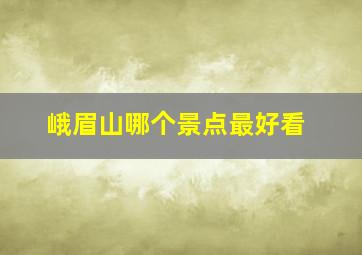 峨眉山哪个景点最好看