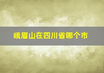 峨眉山在四川省哪个市