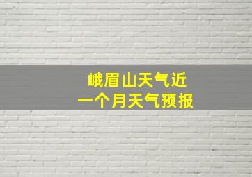 峨眉山天气近一个月天气预报