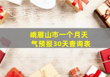 峨眉山市一个月天气预报30天查询表